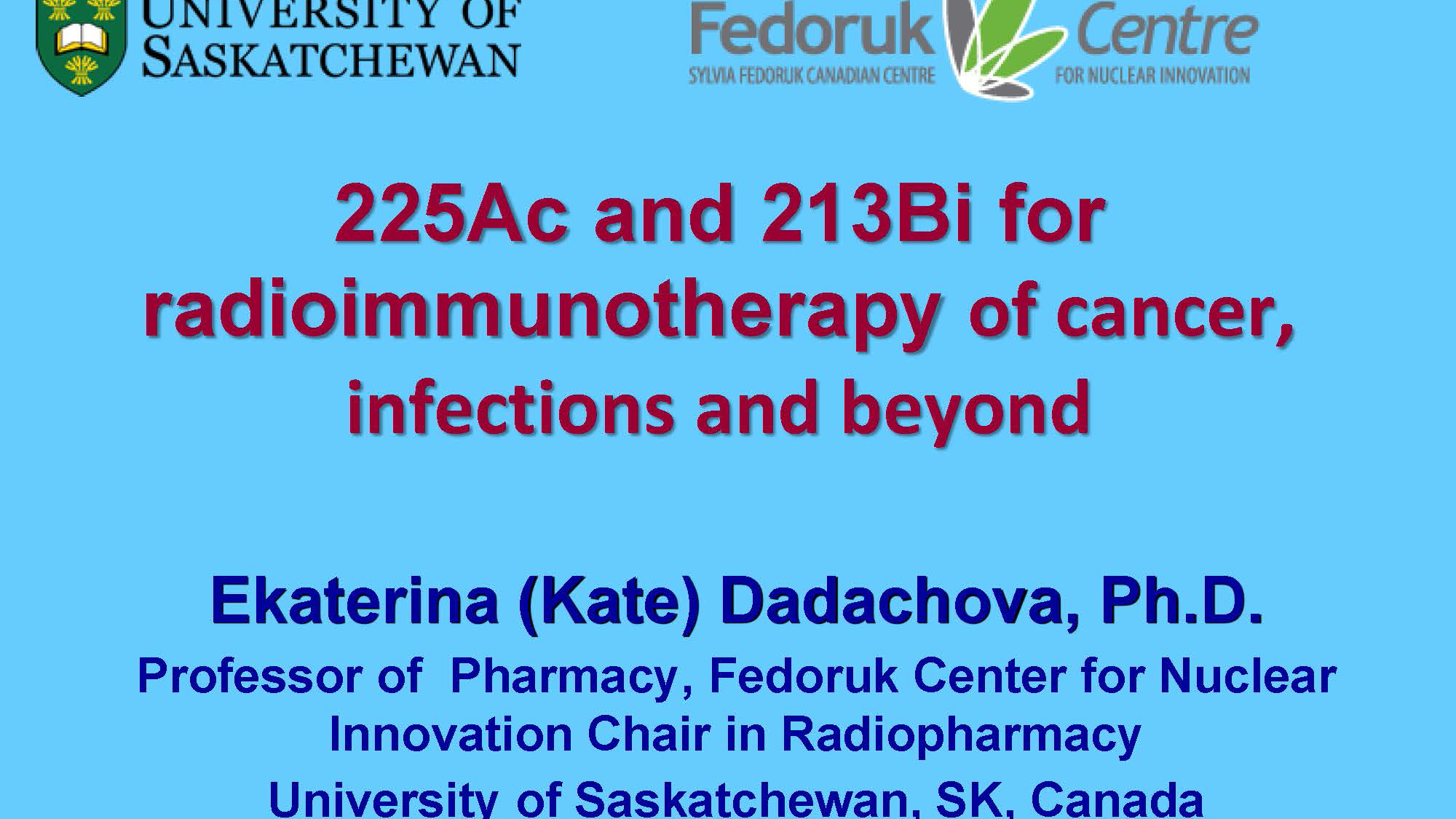 Ac-225 and B-213 for Radioimmunotherapy of Cancer, Infections, and Beyond by Dr. Ekaterina Dadachova, University of Saskatchewan